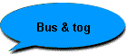 Bus & tog